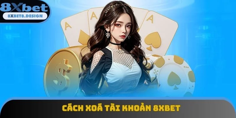Cách Xóa Tài Khoản 8xbet Nhanh Chóng Chỉ Với 4 Bước